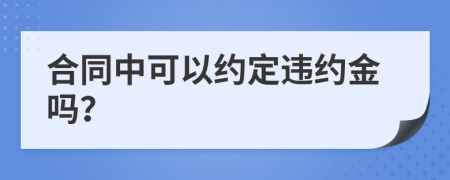 合同中可以约定违约金吗？