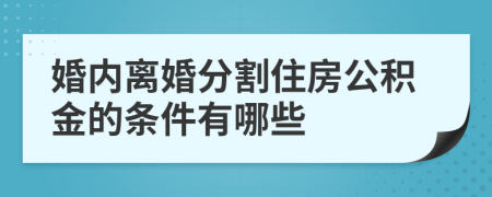 婚内离婚分割住房公积金的条件有哪些