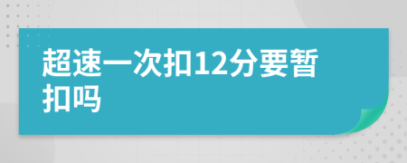 超速一次扣12分要暂扣吗