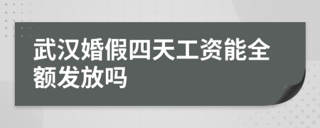 武汉婚假四天工资能全额发放吗