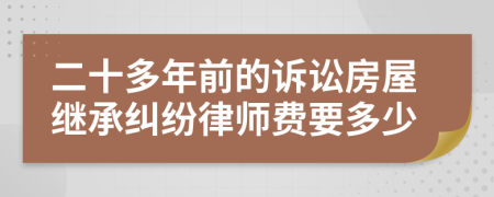 二十多年前的诉讼房屋继承纠纷律师费要多少