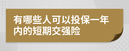 有哪些人可以投保一年内的短期交强险