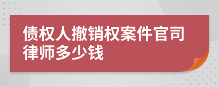 债权人撤销权案件官司律师多少钱