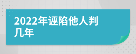 2022年诬陷他人判几年