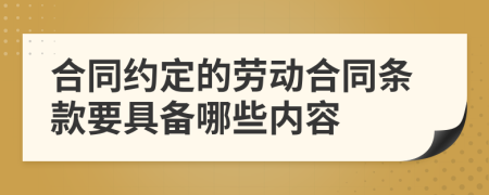 合同约定的劳动合同条款要具备哪些内容