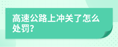 高速公路上冲关了怎么处罚？