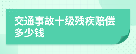 交通事故十级残疾赔偿多少钱