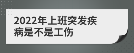 2022年上班突发疾病是不是工伤