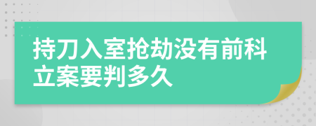 持刀入室抢劫没有前科立案要判多久