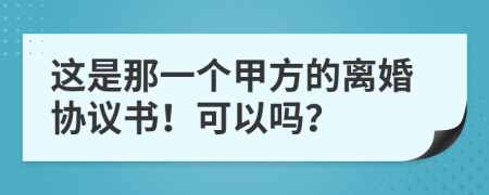 这是那一个甲方的离婚协议书！可以吗？
