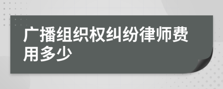 广播组织权纠纷律师费用多少