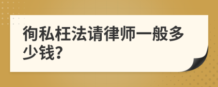 徇私枉法请律师一般多少钱？