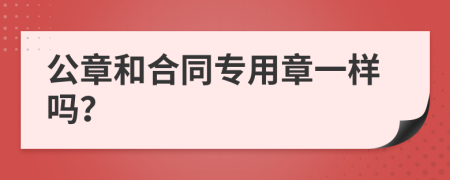 公章和合同专用章一样吗？