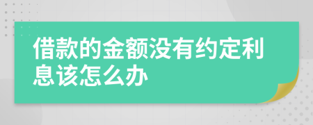 借款的金额没有约定利息该怎么办