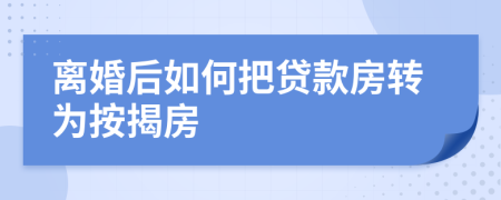 离婚后如何把贷款房转为按揭房