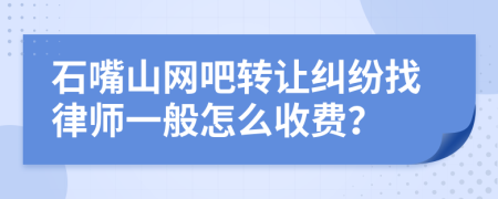 石嘴山网吧转让纠纷找律师一般怎么收费？