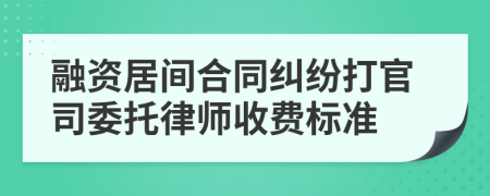 融资居间合同纠纷打官司委托律师收费标准