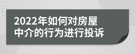 2022年如何对房屋中介的行为进行投诉