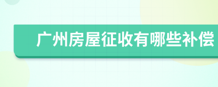 广州房屋征收有哪些补偿