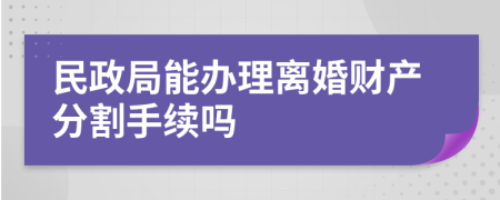 民政局能办理离婚财产分割手续吗