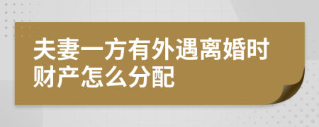 夫妻一方有外遇离婚时财产怎么分配