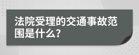 法院受理的交通事故范围是什么？