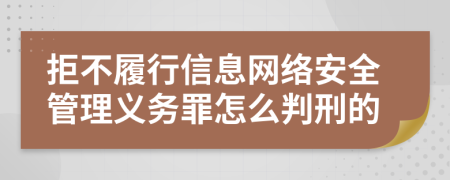 拒不履行信息网络安全管理义务罪怎么判刑的