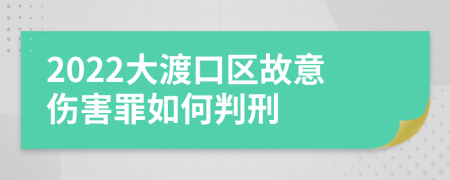 2022大渡口区故意伤害罪如何判刑