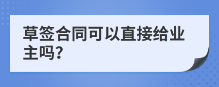 草签合同可以直接给业主吗？