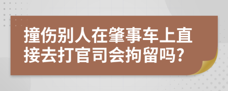 撞伤别人在肇事车上直接去打官司会拘留吗?