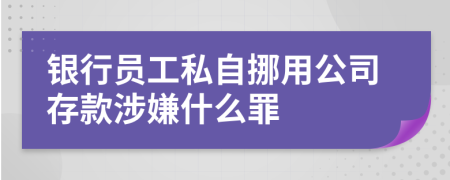 银行员工私自挪用公司存款涉嫌什么罪