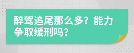 醉驾追尾那么多？能力争取缓刑吗？