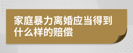 家庭暴力离婚应当得到什么样的赔偿