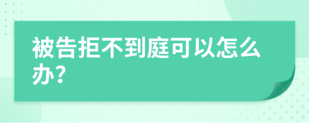 被告拒不到庭可以怎么办？