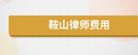 鞍山律师费用