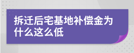 拆迁后宅基地补偿金为什么这么低