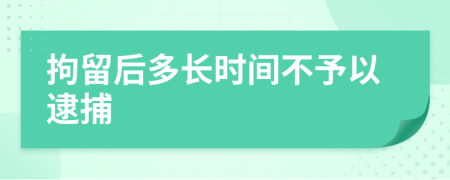 拘留后多长时间不予以逮捕