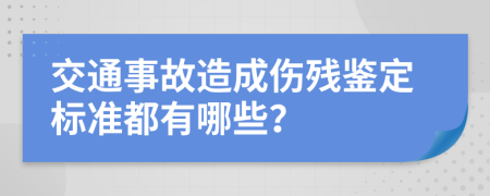 交通事故造成伤残鉴定标准都有哪些？