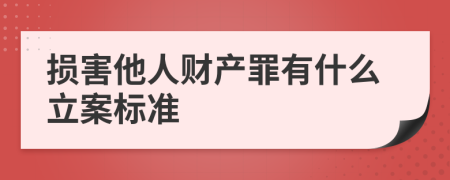 损害他人财产罪有什么立案标准