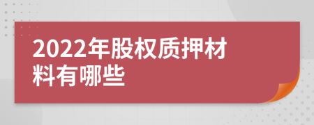 2022年股权质押材料有哪些