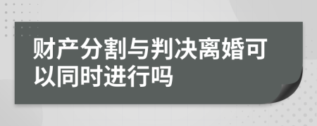 财产分割与判决离婚可以同时进行吗