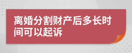 离婚分割财产后多长时间可以起诉