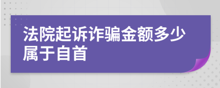 法院起诉诈骗金额多少属于自首