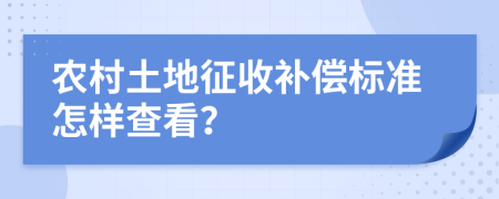 农村土地征收补偿标准怎样查看？