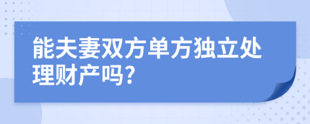 能夫妻双方单方独立处理财产吗?