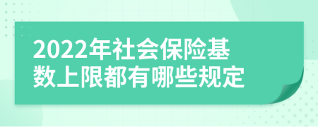 2022年社会保险基数上限都有哪些规定