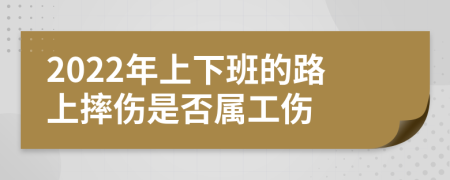 2022年上下班的路上摔伤是否属工伤