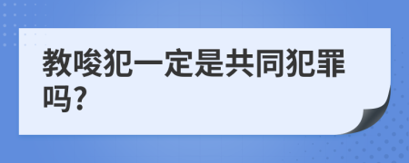 教唆犯一定是共同犯罪吗?
