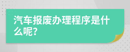 汽车报废办理程序是什么呢？