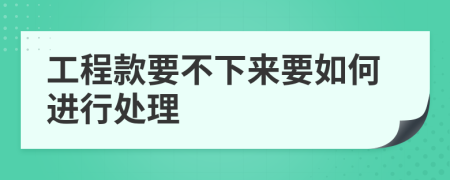 工程款要不下来要如何进行处理